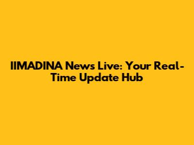 IIMADINA News Live: Your Real-Time Update Hub