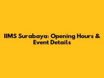 IIMS Surabaya: Opening Hours & Event Details