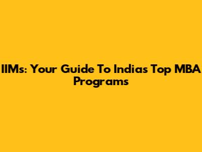 IIMs: Your Guide To India's Top MBA Programs