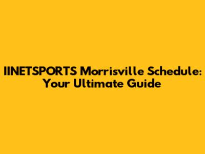 IINETSPORTS Morrisville Schedule: Your Ultimate Guide