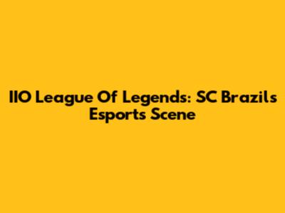IIO League Of Legends: SC Brazil's Esports Scene