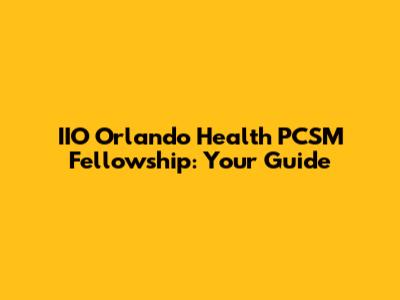 IIO Orlando Health PCSM Fellowship: Your Guide
