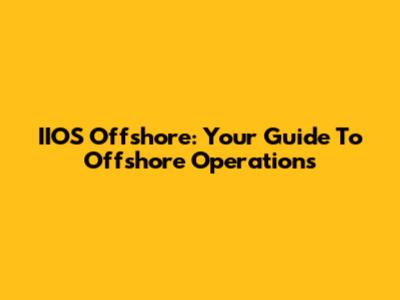 IIOS Offshore: Your Guide To Offshore Operations