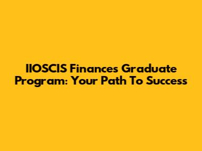 IIOSCIS Finances Graduate Program: Your Path To Success