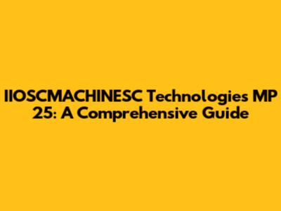IIOSCMACHINESC Technologies MP 25: A Comprehensive Guide