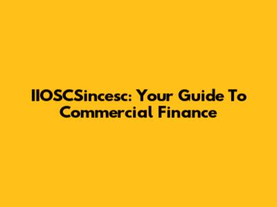 IIOSCSincesc: Your Guide To Commercial Finance