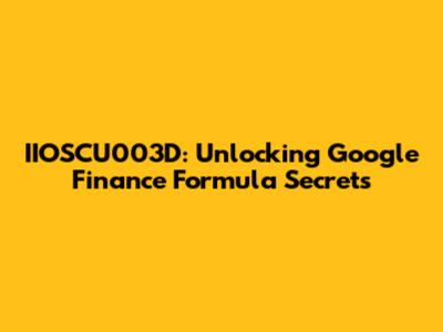 IIOSCU003D: Unlocking Google Finance Formula Secrets