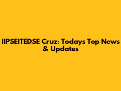 IIPSEITEDSE Cruz: Today's Top News & Updates