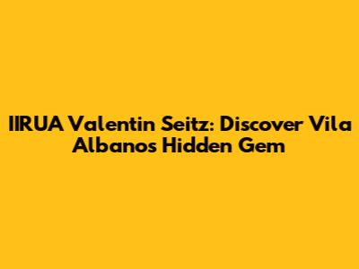 IIRUA Valentin Seitz: Discover Vila Albano's Hidden Gem
