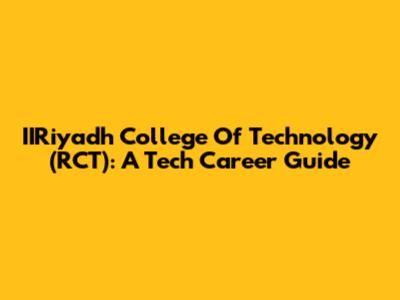 IIRiyadh College Of Technology (RCT): A Tech Career Guide