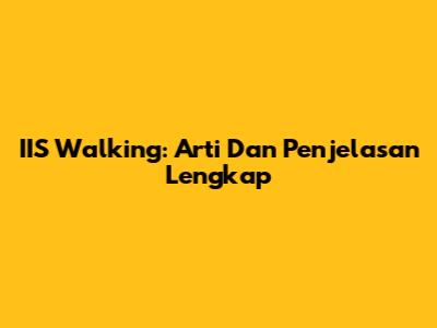 IIS Walking: Arti Dan Penjelasan Lengkap