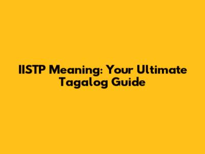 IISTP Meaning: Your Ultimate Tagalog Guide