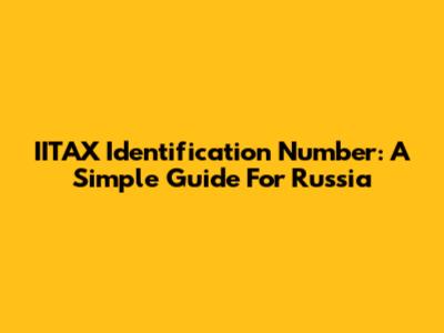IITAX Identification Number: A Simple Guide For Russia