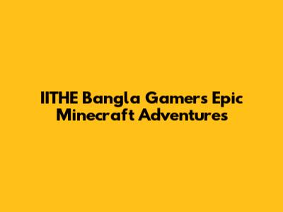 IITHE Bangla Gamer's Epic Minecraft Adventures