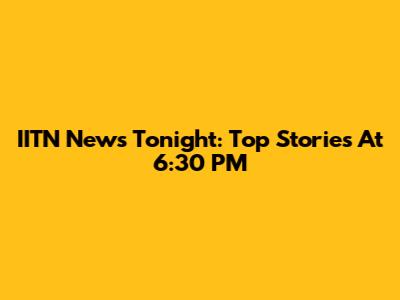 IITN News Tonight: Top Stories At 6:30 PM