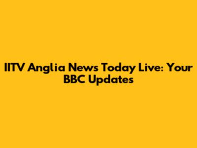 IITV Anglia News Today Live: Your BBC Updates