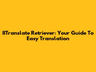 IITranslate Retriever: Your Guide To Easy Translation