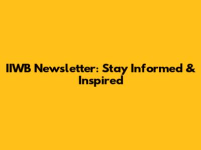 IIWB Newsletter: Stay Informed & Inspired