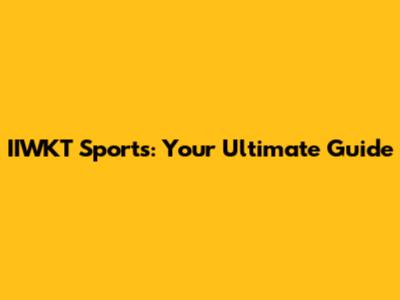 IIWKT Sports: Your Ultimate Guide