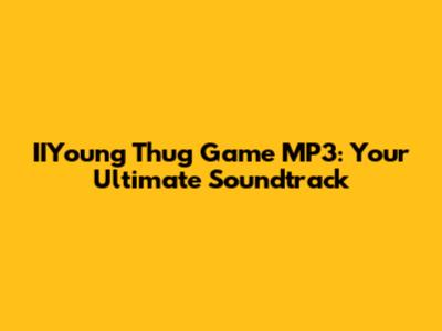 IIYoung Thug Game MP3: Your Ultimate Soundtrack