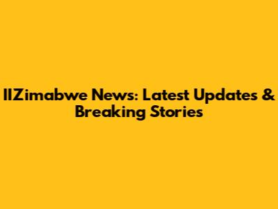 IIZimabwe News: Latest Updates & Breaking Stories