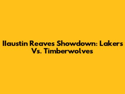 IIaustin Reaves Showdown: Lakers Vs. Timberwolves