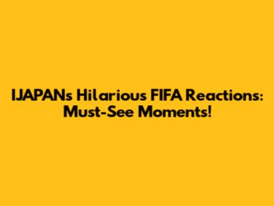 IJAPAN's Hilarious FIFA Reactions: Must-See Moments!