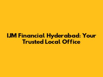 IJM Financial Hyderabad: Your Trusted Local Office