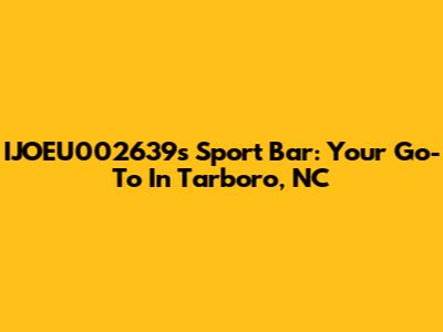 IJOEU002639's Sport Bar: Your Go-To In Tarboro, NC
