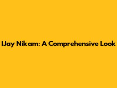 IJay Nikam: A Comprehensive Look