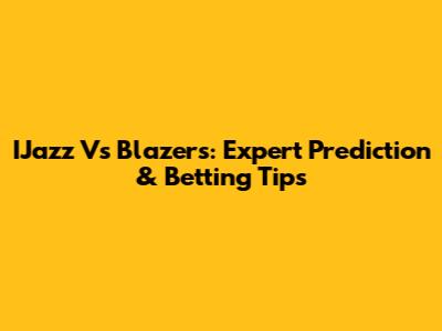 IJazz Vs Blazers: Expert Prediction & Betting Tips