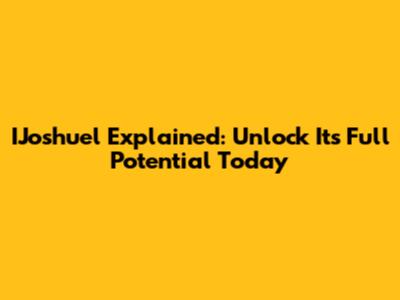 IJoshuel Explained: Unlock Its Full Potential Today