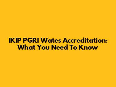 IKIP PGRI Wates Accreditation: What You Need To Know