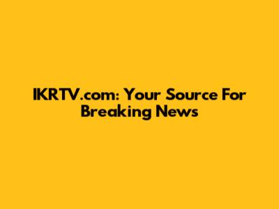 IKRTV.com: Your Source For Breaking News