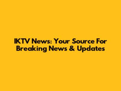 IKTV News: Your Source For Breaking News & Updates