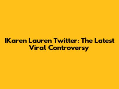 IKaren Lauren Twitter: The Latest Viral Controversy