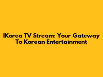 IKorea TV Stream: Your Gateway To Korean Entertainment