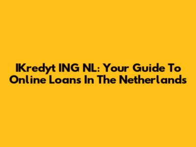 IKredyt ING NL: Your Guide To Online Loans In The Netherlands
