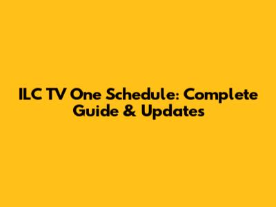 ILC TV One Schedule: Complete Guide & Updates