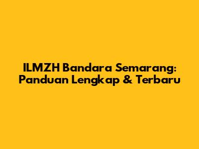 ILMZH Bandara Semarang: Panduan Lengkap & Terbaru