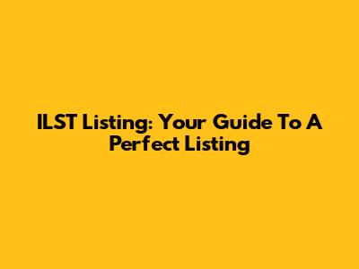 ILST Listing: Your Guide To A Perfect Listing