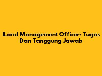 ILand Management Officer: Tugas Dan Tanggung Jawab