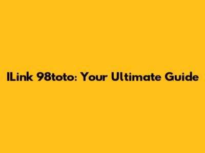 ILink 98toto: Your Ultimate Guide