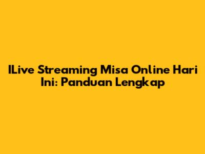 ILive Streaming Misa Online Hari Ini: Panduan Lengkap