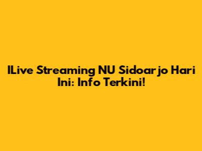 ILive Streaming NU Sidoarjo Hari Ini: Info Terkini!