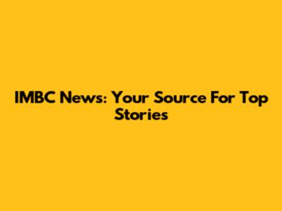 IMBC News: Your Source For Top Stories