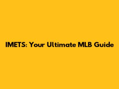 IMETS: Your Ultimate MLB Guide