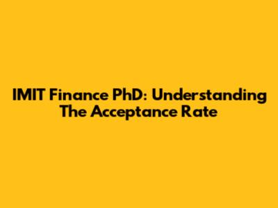 IMIT Finance PhD: Understanding The Acceptance Rate