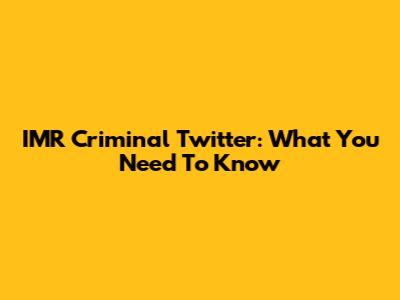 IMR Criminal Twitter: What You Need To Know