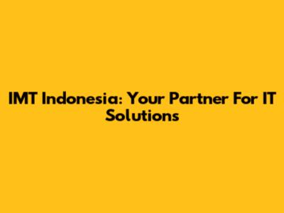 IMT Indonesia: Your Partner For IT Solutions